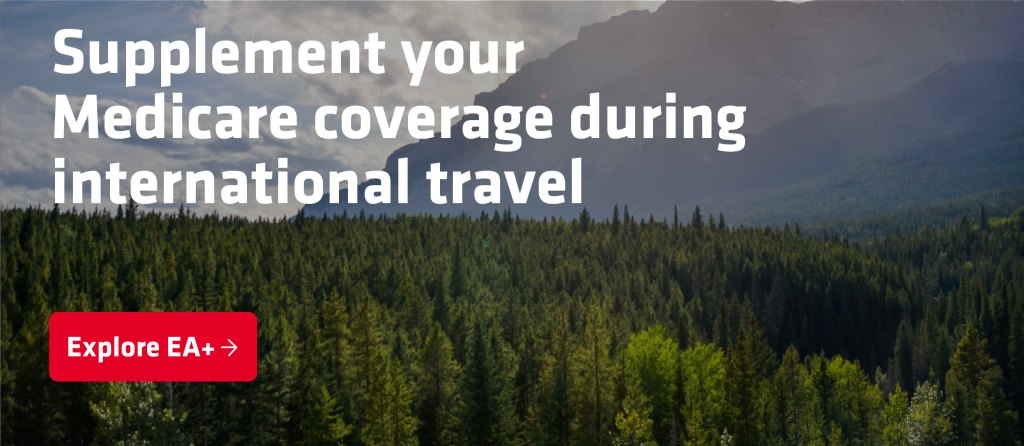 Supplement your medicare coverage during international travel. Explore EA+